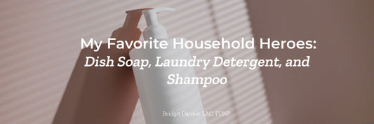 My Favorite Household Heroes: Dish Soap, Laundry Detergent, and Shampoo